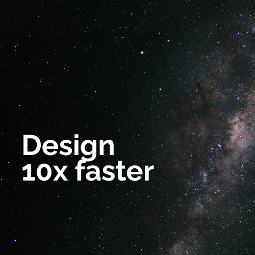 Design 10x Faster